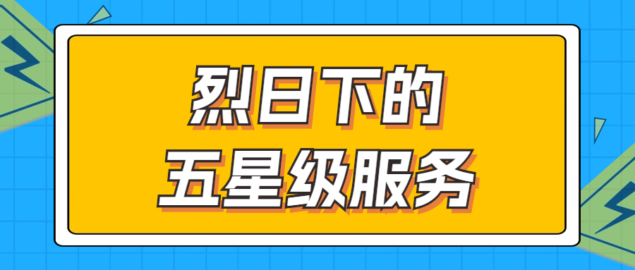 烈日下的五星級服務(wù) | 輾轉(zhuǎn)四地奔波1000多公里，為客戶送上星級服務(wù)！